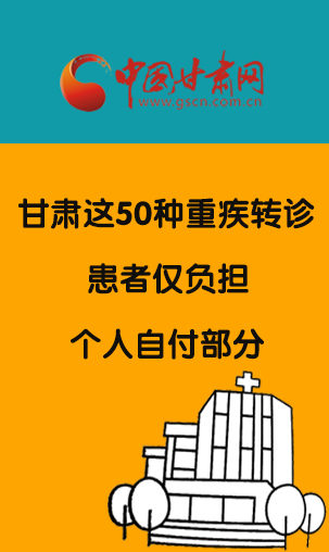 图解:甘肃这50种重疾转诊 患者仅负担个人自付部分