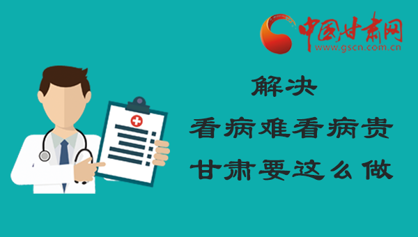 图解：与你有关！解决“看病难、看病贵”甘肃要这么做↓↓ 