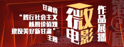 【专题】甘肃省第二届“践行社会主义核心价值观 建设幸福美好新甘肃”主题微电影作品展播