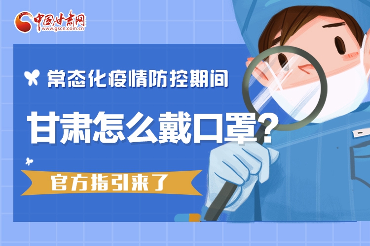 甘肃:常态化疫情防控期间怎么戴口罩，官方指引来了