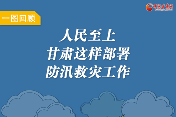 图解丨人民至上！甘肃这样部署防汛救灾工作