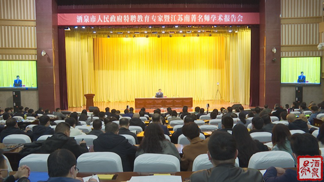 酒泉市人民政府举办特聘教育专家聘任仪式暨江苏“南菁”名师学术报告会