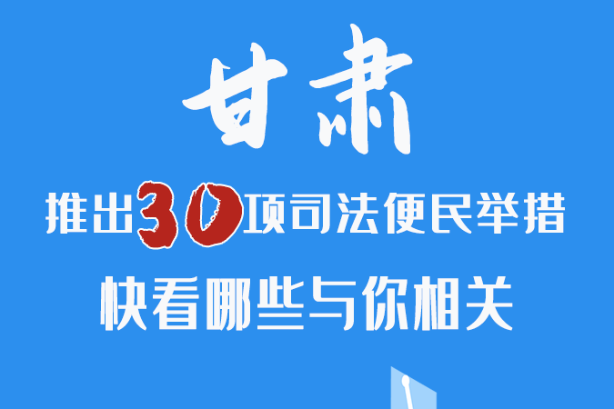 长图|甘肃推出30项司法便民举措 快看哪些与你相关！