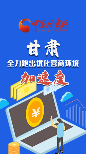 图解|甘肃：全力跑出优化营商环境加速度