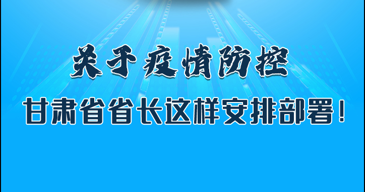 图解|关于疫情防控 甘肃省省长这样安排部署！