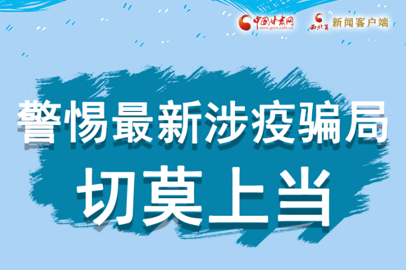 【甘快看·长图】警惕最新涉疫骗局 切莫上当