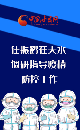 【甘快看·图解】任振鹤调研指导天水防疫工作 强调了这些！