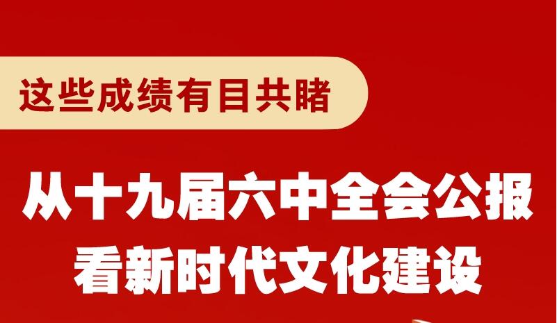 【一图速览！】从十九届六中全会公报看新时代文化建设 这些成绩有目共睹