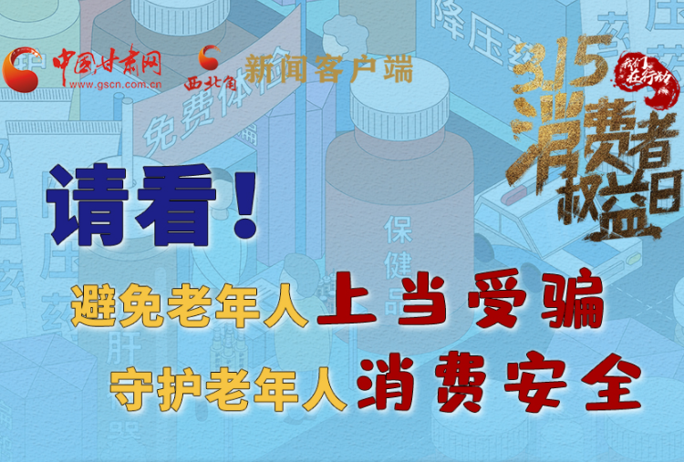 请看！避免老年人上当受骗，守护老年人消费安全