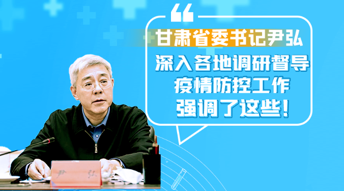 图解|甘肃省委书记尹弘深入各地调研督导疫情防控工作 强调了这些！