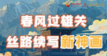 【奋进新征程 建功新时代 喜迎省第十四次党代会】春风过雄关 丝路续写新神画