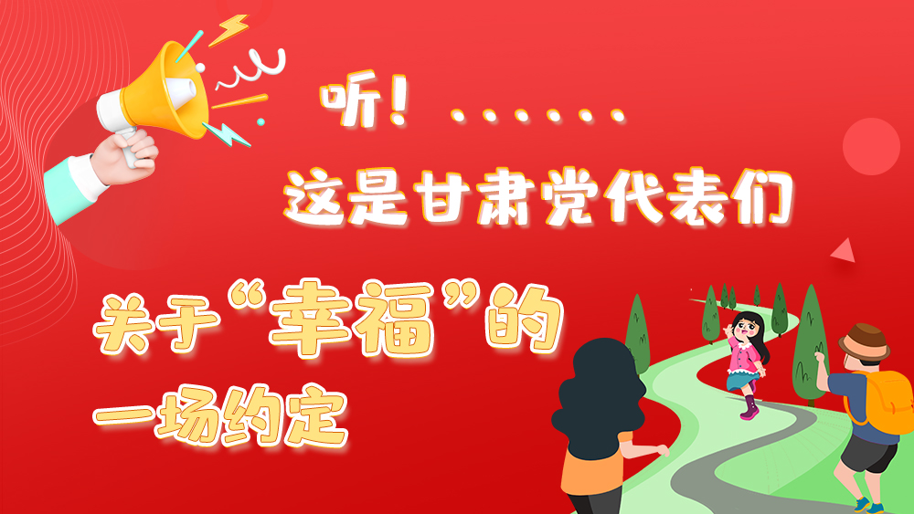 图解|听！这是甘肃党代表们关于“幸福”的一场约定