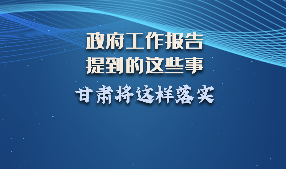 微海报|政府工作报告提到的这些事，甘肃将这样落实 