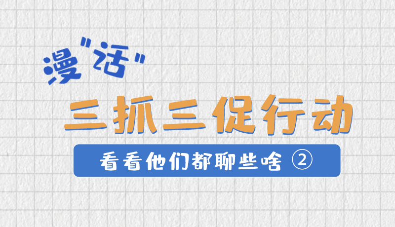 漫“话”三抓三促行动 看看他们都聊些啥②