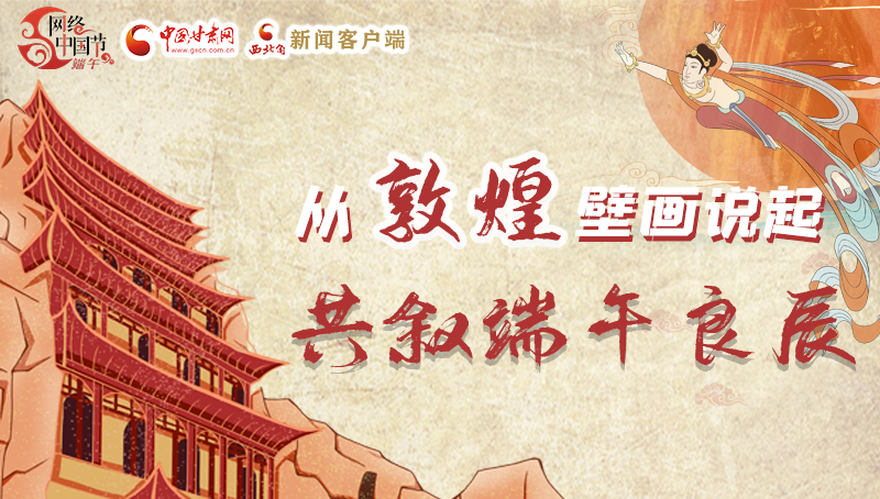 【网络中国节·端午】从敦煌壁画说起 共叙端午良辰
