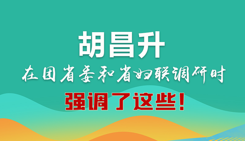 图解|胡昌升在团省委和省妇联调研时强调了这些！