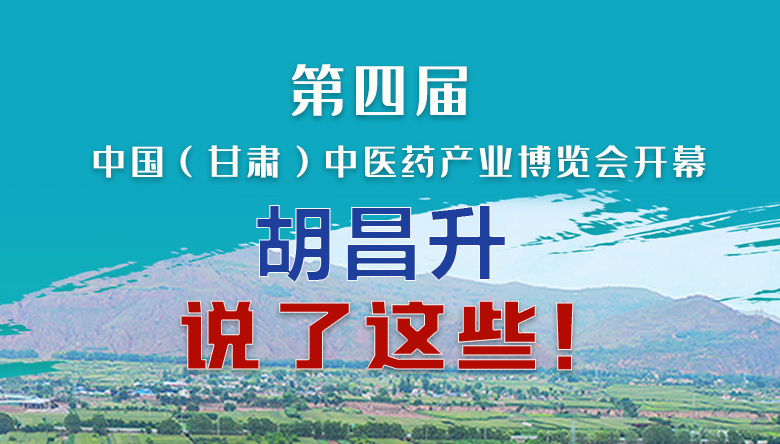 图解|第四届中国（甘肃）中医药产业博览会开幕 胡昌升说了这些！