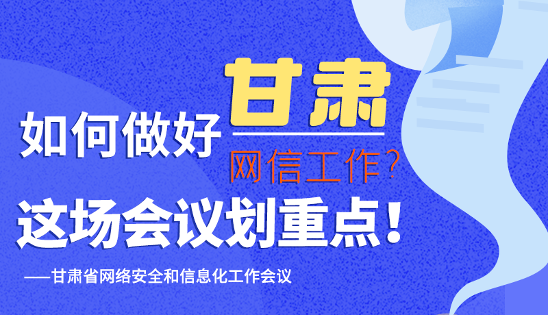 图解|如何做好甘肃网信工作？这场会议划重点！