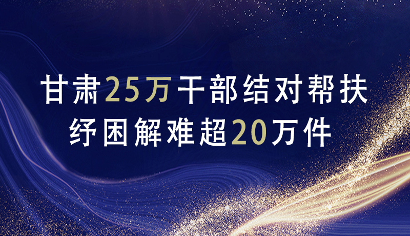 海报|甘肃25万干部结对帮扶 纾困解难超20万件