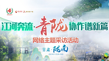 【专题】“江河奔流·青陇协作谱新篇”网络主题采访活动