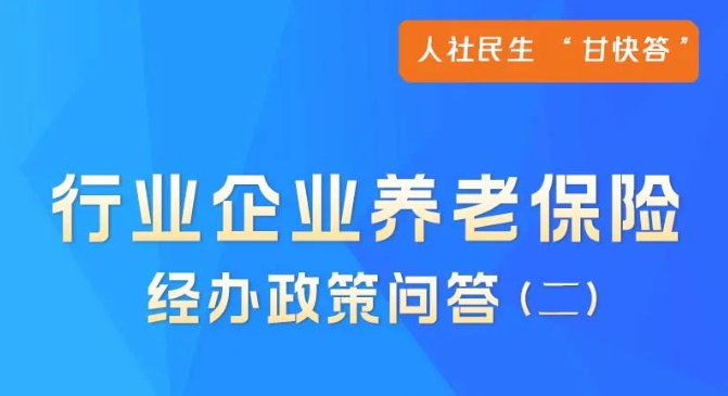 人社民生“甘快答”：行业企业养老保险经办政策问答（二）