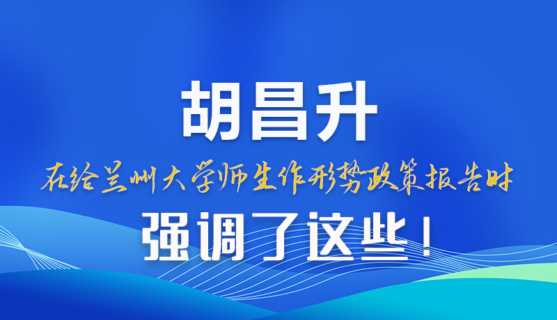 图解|胡昌升在给兰州大学师生作形势政策报告时强调了这些！