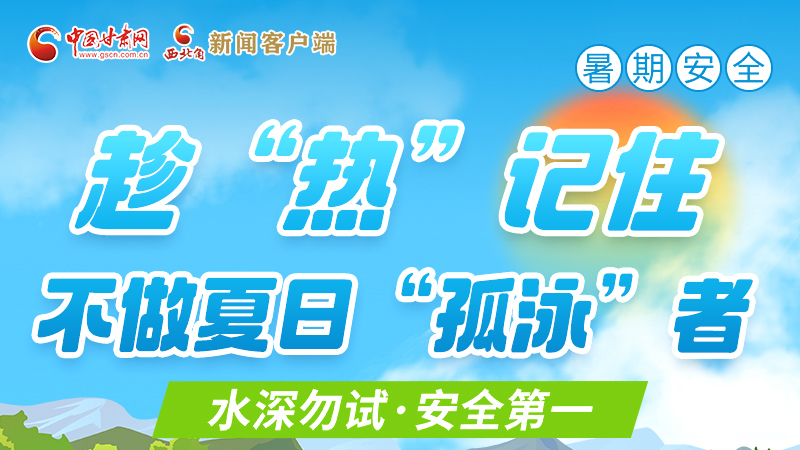 图解|趁“热”记住 不做夏日“孤泳”者！