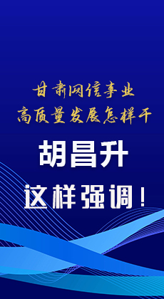 图解|甘肃网信事业高质量发展怎样干 胡昌升这样强调！