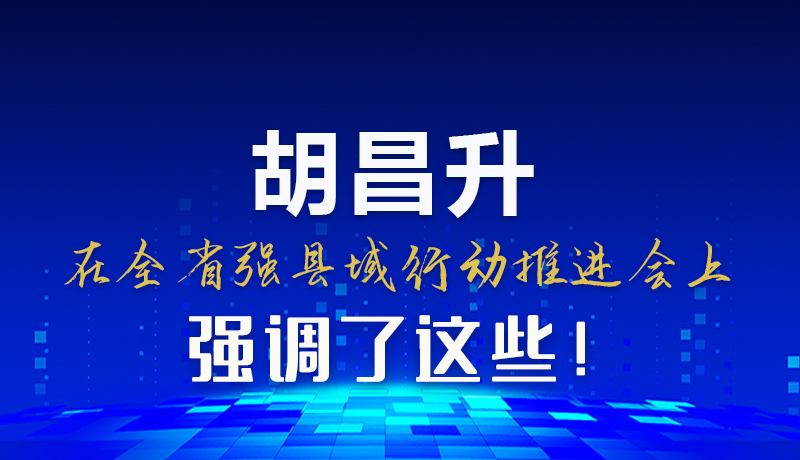 图解|胡昌升在全省强县域行动推进会上强调了这些！