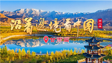 【专题】《沿着边境看中国》第二季甘肃篇 