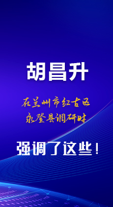 图解|胡昌升在兰州市红古区永登县调研时强调了这些！