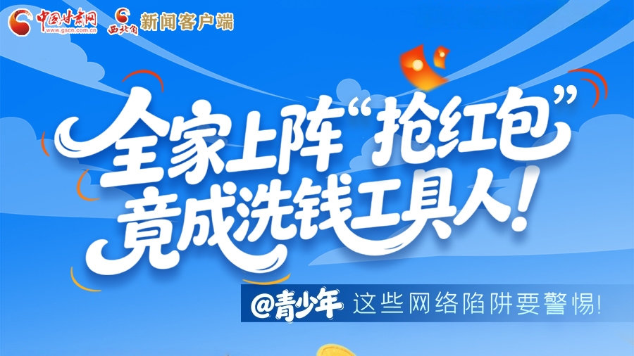全家上阵“抢红包”，竟成洗钱工具人！@青少年 这些网络陷阱要警惕！