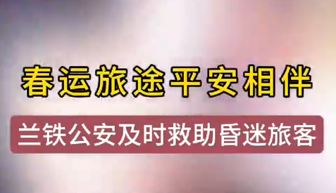 兰州铁警及时相助，车站晕倒旅客转危为安