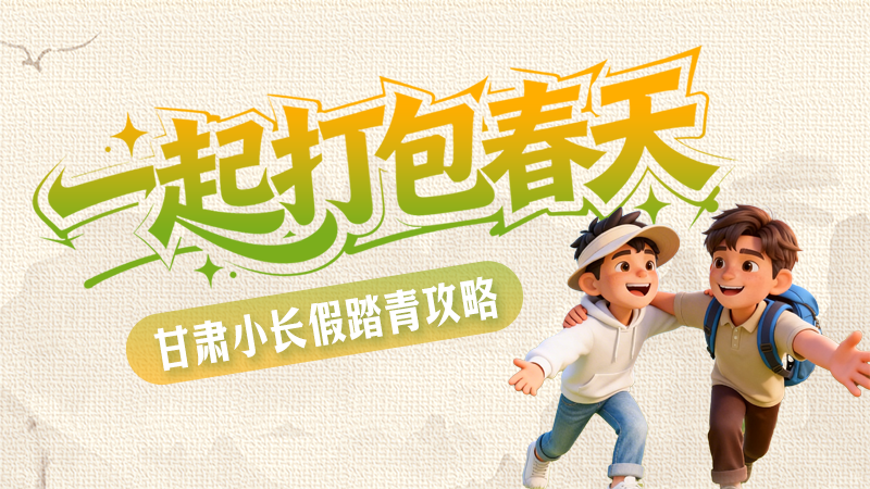 长图|一起打包春天 甘肃小长假踏青攻略