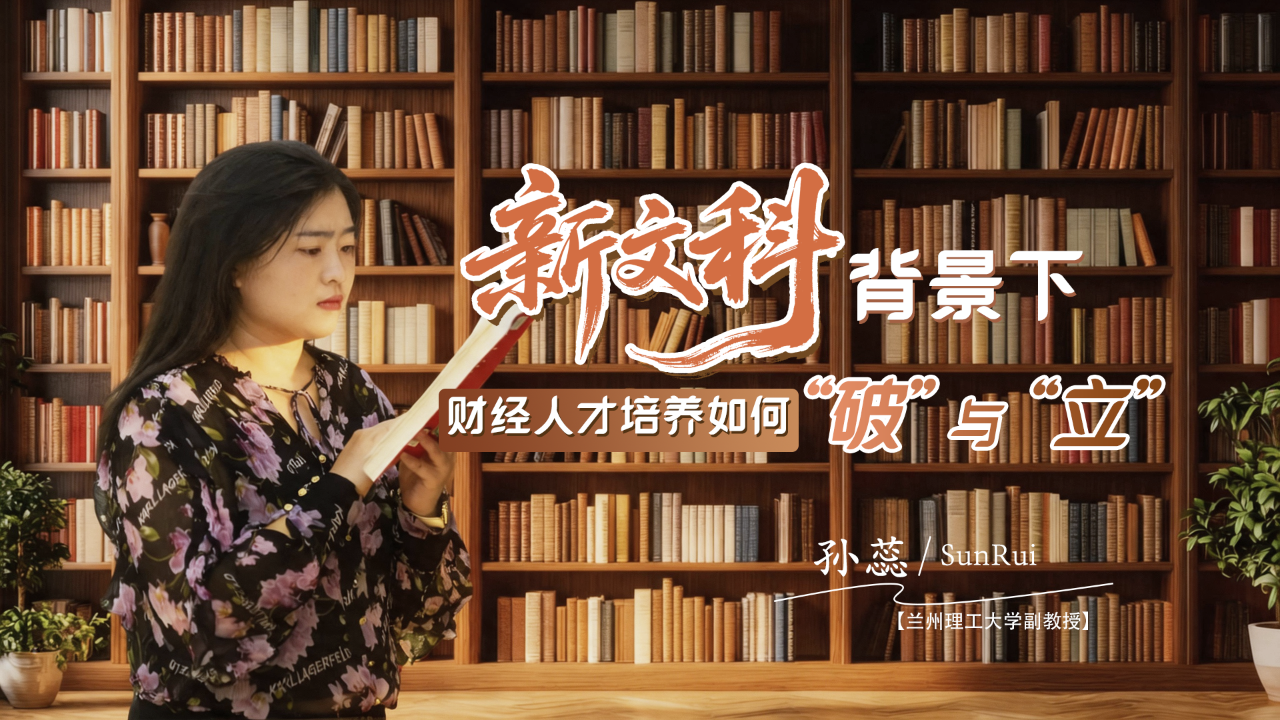 记者对话兰州理工大学孙蕊：“新文科”背景下，财经人才培养如何“破”与“立”？