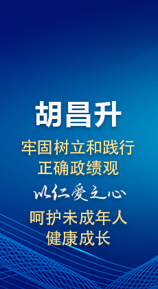 图解|胡昌升：牢固树立和践行正确政绩观 以仁爱之心呵护未成年人健康成长