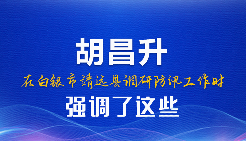 图解|胡昌升在白银市靖远县调研防汛工作时强调了这些