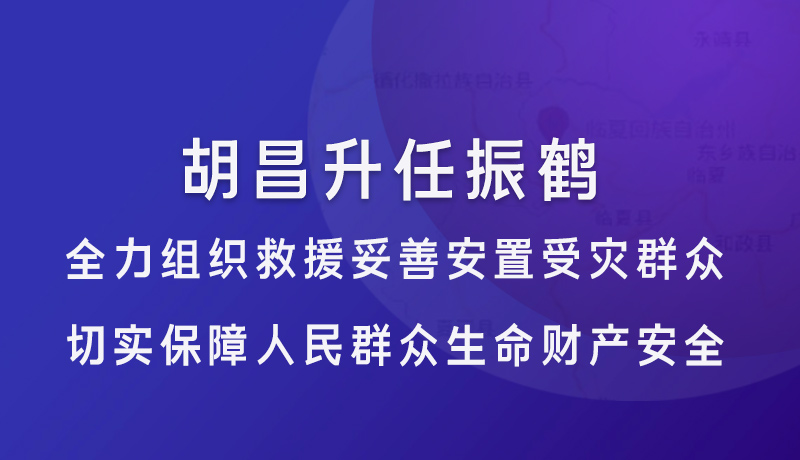 图解|胡昌升任振鹤在积石山县现场指挥救灾：全力组织救援妥善安置受灾群众 切实保障人民群众生命财产安全