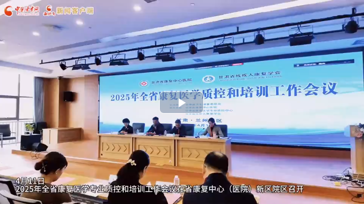 视频｜2025年甘肃省康复医学专业质控和培训工作会在兰州新区召开