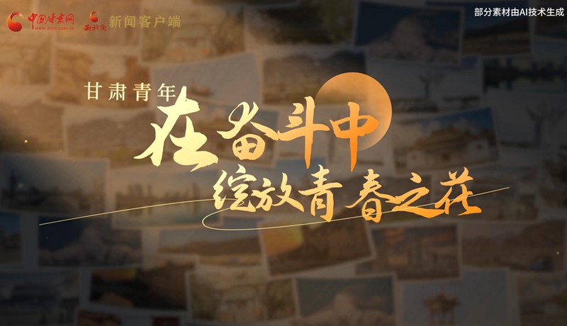 甘肃青年：在奋斗中绽放青春之花