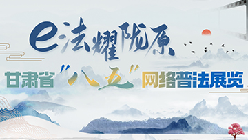 【专题】e法耀陇原 甘肃省“八五”网络普法展览