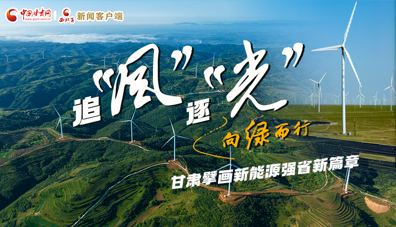 非凡十四五|追“风”逐“光” 向绿而行 甘肃擘画新能源强省新篇章