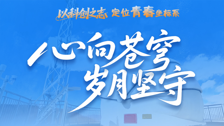 【青春华章·丝路逐光】长图|以科创之志定位青春坐标系③ 心向苍穹 岁月坚守