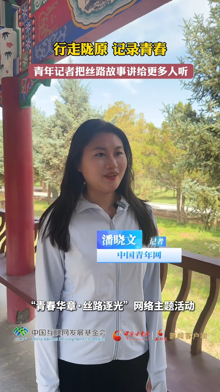 青春华章·丝路逐光丨行走陇原 记录青春 青年记者把丝路故事讲给更多人听