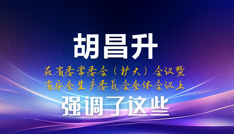 图解|胡昌升在省委常委会（扩大）会议暨省安全生产委员会全体会议上强调这些