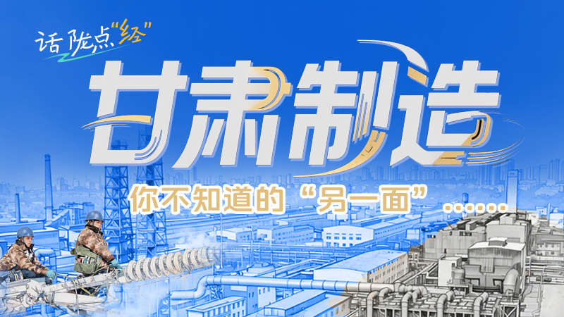 话陇点“经”|甘肃智造：你不知道的“另一面”