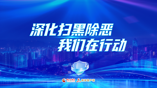 【专题】深化扫黑除恶 我们在行动 