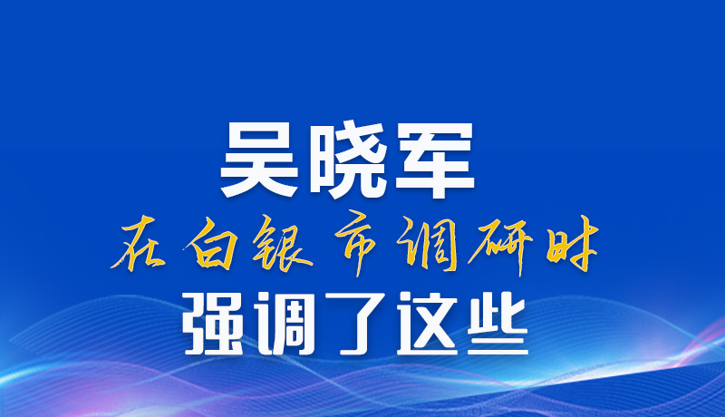 图解|吴晓军在白银市调研时强调了这些